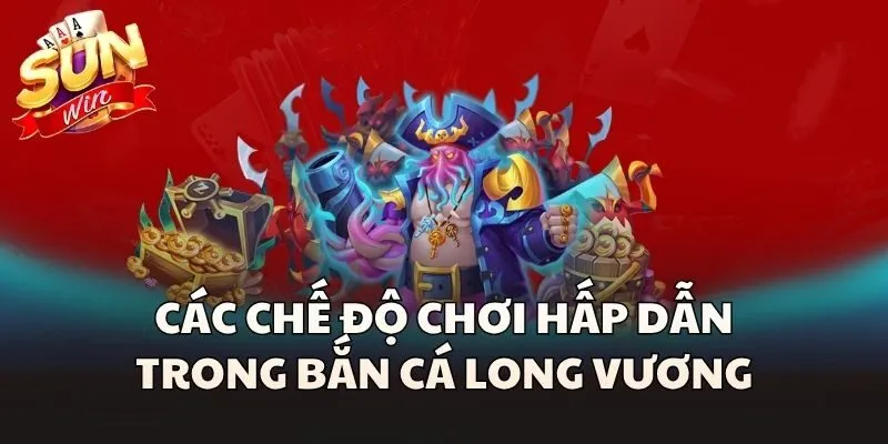 Các chế độ chơi hấp dẫn trong Bắn Cá Long Vương