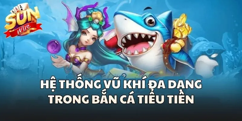 Hệ thống vũ khí đa dạng trong Bắn cá tiểu Tiên