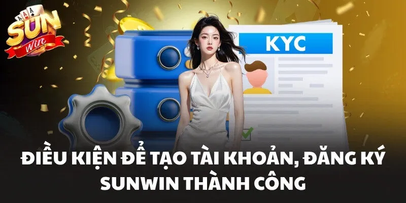 Điều kiện để tạo tài khoản, đăng ký Sunwin thành công