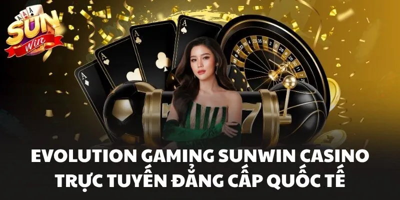 Evolution Gaming Sunwin Casino Trực Tuyến Đẳng Cấp Quốc Tế
