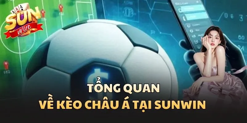 Tổng quan về Kèo Châu Á tại Sunwin