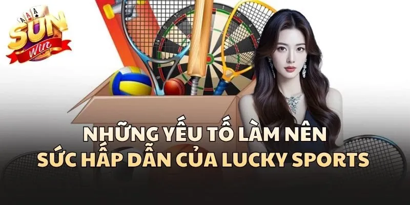Những yếu tố làm nên sức hấp dẫn của Lucky Sports 